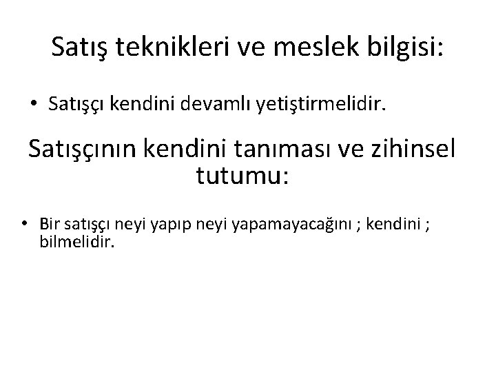 Satış teknikleri ve meslek bilgisi: • Satışçı kendini devamlı yetiştirmelidir. Satışçının kendini tanıması ve Satış teknikleri ve meslek bilgisi: • Satışçı kendini devamlı yetiştirmelidir. Satışçının kendini tanıması ve