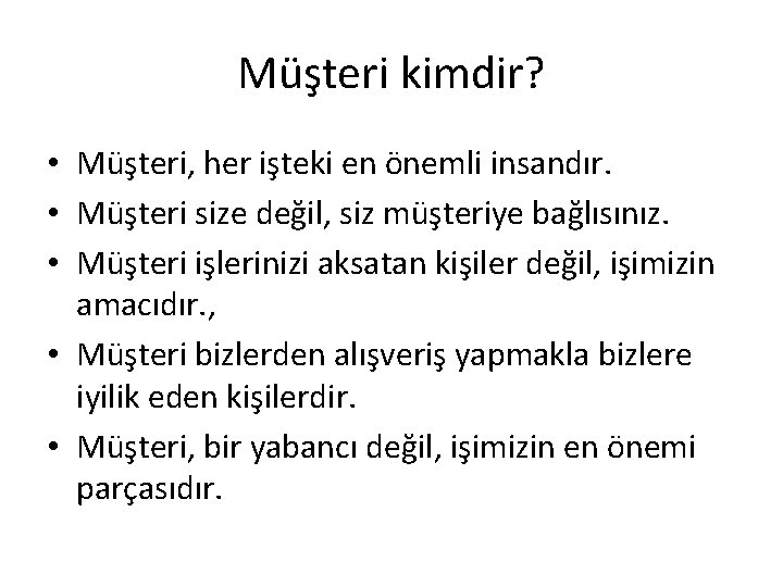 Müşteri kimdir? • Müşteri, her işteki en önemli insandır. • Müşteri size değil, siz Müşteri kimdir? • Müşteri, her işteki en önemli insandır. • Müşteri size değil, siz