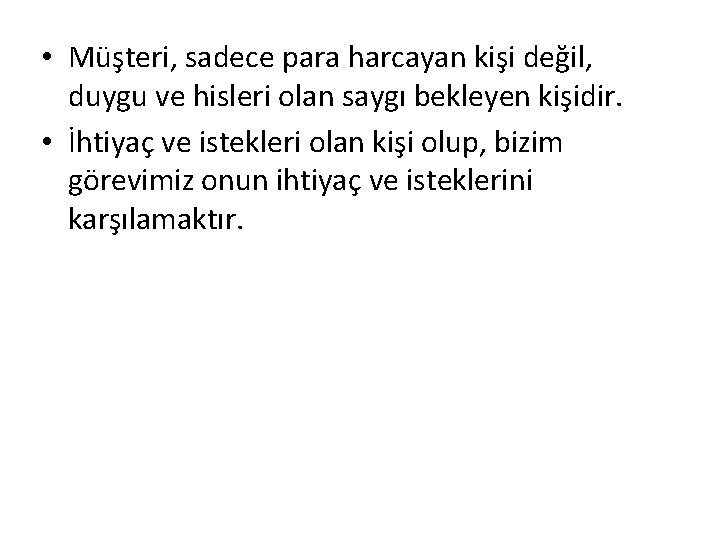 • Müşteri, sadece para harcayan kişi değil, duygu ve hisleri olan saygı bekleyen • Müşteri, sadece para harcayan kişi değil, duygu ve hisleri olan saygı bekleyen