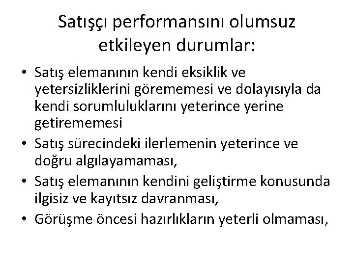 Satışçı performansını olumsuz etkileyen durumlar: • Satış elemanının kendi eksiklik ve yetersizliklerini görememesi ve Satışçı performansını olumsuz etkileyen durumlar: • Satış elemanının kendi eksiklik ve yetersizliklerini görememesi ve