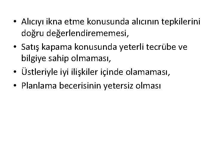 • Alıcıyı ikna etme konusunda alıcının tepkilerini doğru değerlendirememesi, • Satış kapama konusunda • Alıcıyı ikna etme konusunda alıcının tepkilerini doğru değerlendirememesi, • Satış kapama konusunda