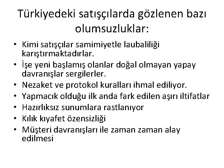 Türkiyedeki satışçılarda gözlenen bazı olumsuzluklar: • Kimi satışçılar samimiyetle laubaliliği karıştırmaktadırlar. • İşe yeni Türkiyedeki satışçılarda gözlenen bazı olumsuzluklar: • Kimi satışçılar samimiyetle laubaliliği karıştırmaktadırlar. • İşe yeni