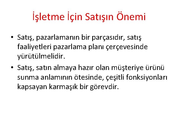 İşletme İçin Satışın Önemi • Satış, pazarlamanın bir parçasıdır, satış faaliyetleri pazarlama planı çerçevesinde İşletme İçin Satışın Önemi • Satış, pazarlamanın bir parçasıdır, satış faaliyetleri pazarlama planı çerçevesinde