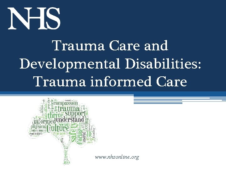 Trauma Care and Developmental Disabilities: Trauma informed Care www. nhsonline. org 