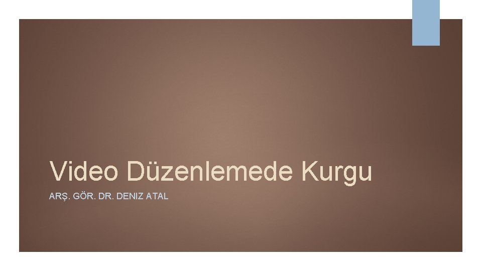 Video Düzenlemede Kurgu ARŞ. GÖR. DENIZ ATAL 