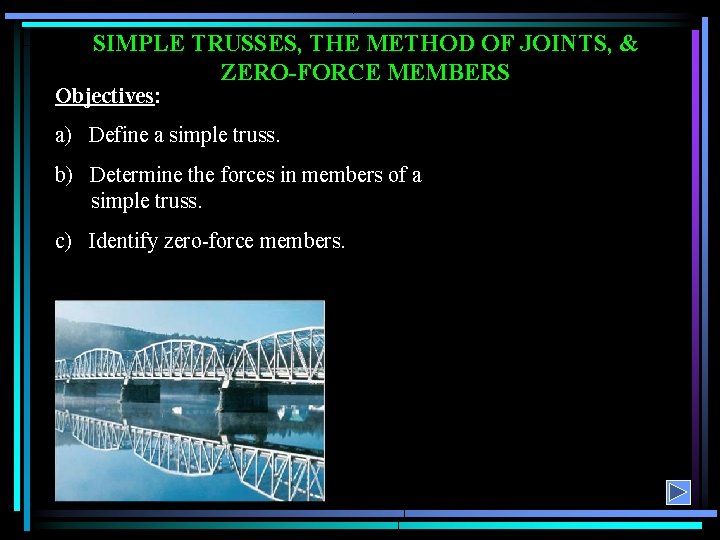 SIMPLE TRUSSES, THE METHOD OF JOINTS, & ZERO-FORCE MEMBERS Objectives: a) Define a simple