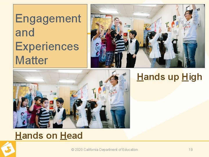 Engagement and Experiences Matter Hands up High Hands on Head © 2020 California Department