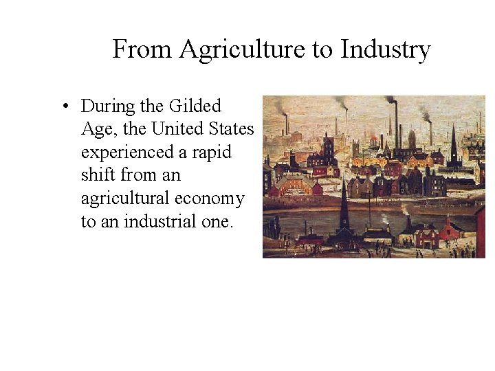 From Agriculture to Industry • During the Gilded Age, the United States experienced a