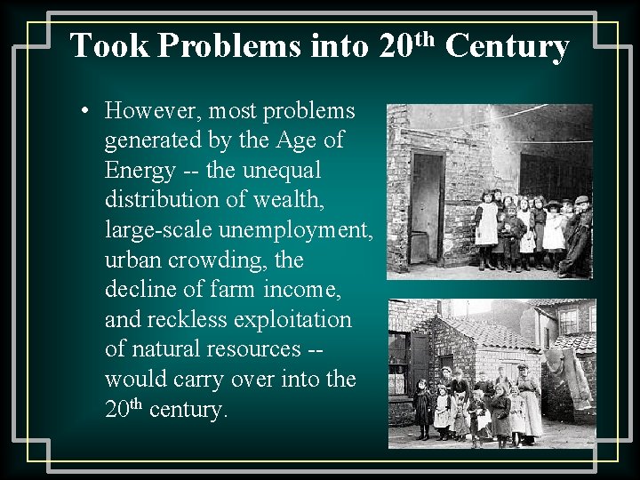 Took Problems into 20 th Century • However, most problems generated by the Age