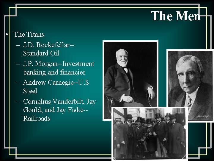 The Men • The Titans – J. D. Rockefellar-Standard Oil – J. P. Morgan--Investment