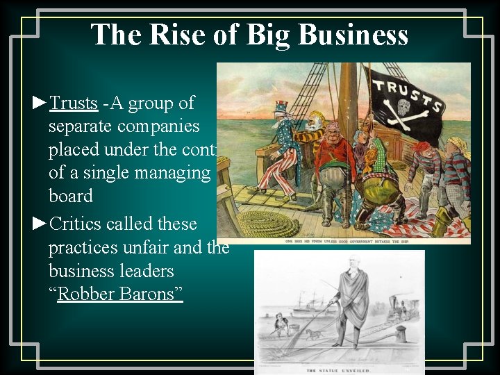 The Rise of Big Business ►Trusts -A group of separate companies placed under the