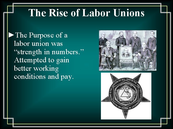 The Rise of Labor Unions ►The Purpose of a labor union was “strength in