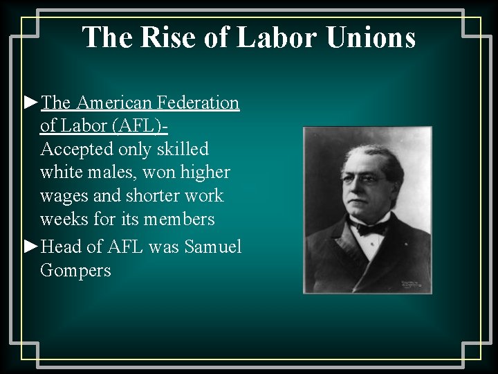 The Rise of Labor Unions ►The American Federation of Labor (AFL)- Accepted only skilled