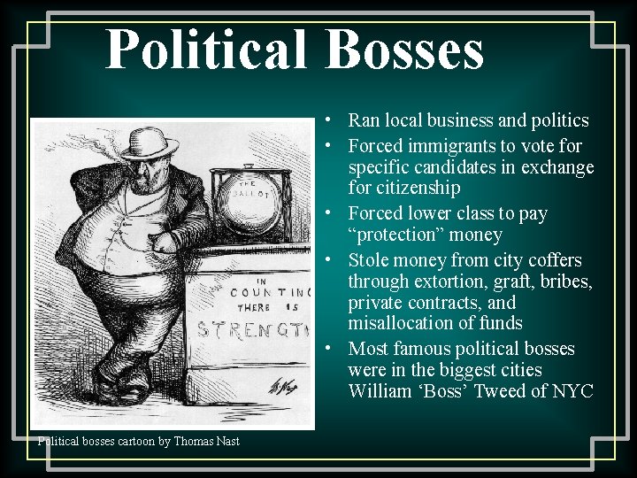 Political Bosses • Ran local business and politics • Forced immigrants to vote for