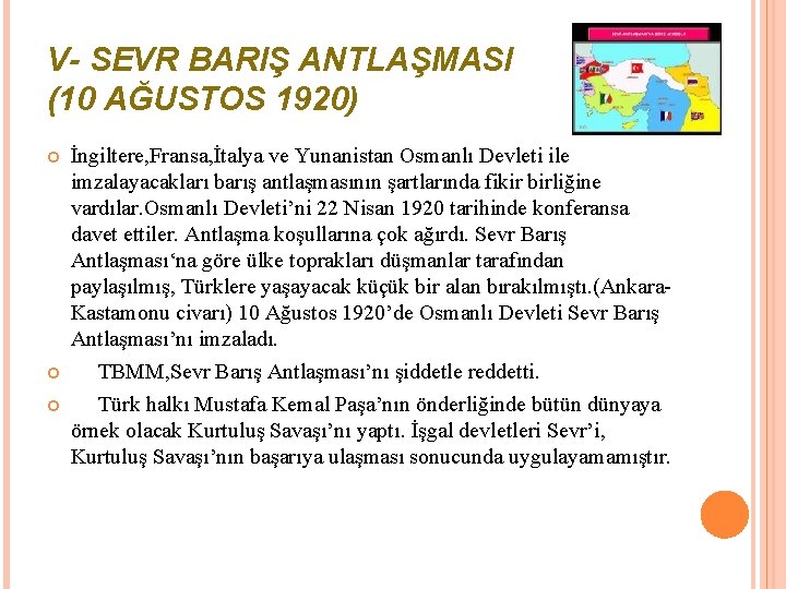 V- SEVR BARIŞ ANTLAŞMASI (10 AĞUSTOS 1920) İngiltere, Fransa, İtalya ve Yunanistan Osmanlı Devleti