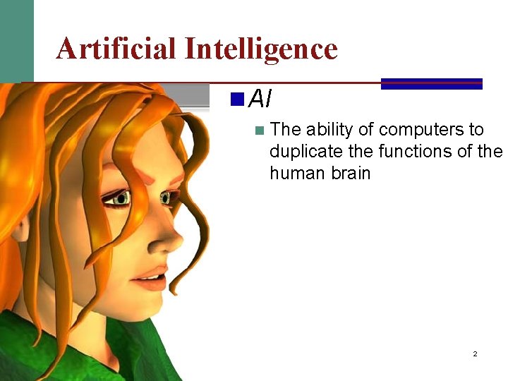 Artificial Intelligence n AI n The ability of computers to duplicate the functions of