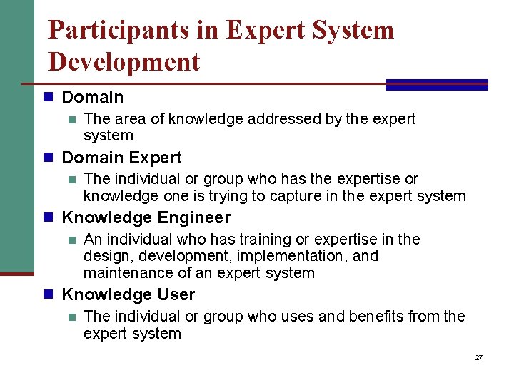 Participants in Expert System Development n Domain n The area of knowledge addressed by