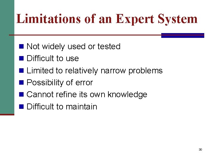 Limitations of an Expert System n Not widely used or tested n Difficult to