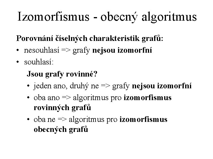 Izomorfismus - obecný algoritmus Porovnání číselných charakteristik grafů: • nesouhlasí => grafy nejsou izomorfní