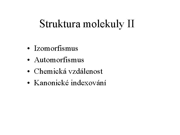 Struktura molekuly II • • Izomorfismus Automorfismus Chemická vzdálenost Kanonické indexování 