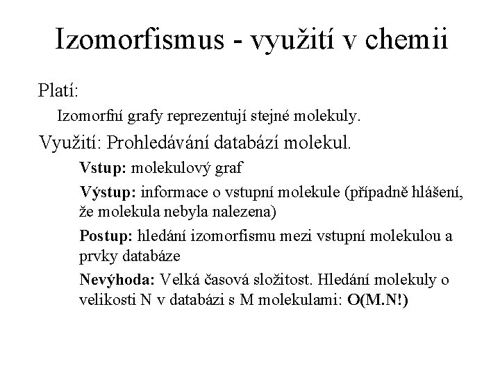Izomorfismus - využití v chemii Platí: Izomorfní grafy reprezentují stejné molekuly. Využití: Prohledávání databází