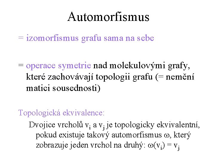 Automorfismus = izomorfismus grafu sama na sebe = operace symetrie nad molekulovými grafy, které