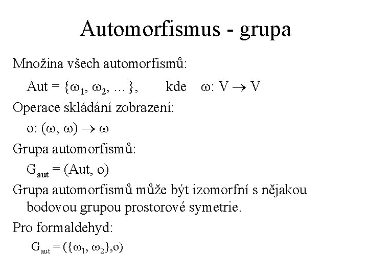 Automorfismus - grupa Množina všech automorfismů: Aut = {w 1, w 2, …}, kde