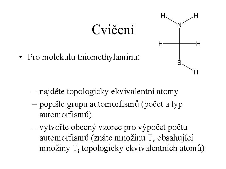 Cvičení • Pro molekulu thiomethylaminu: – najděte topologicky ekvivalentní atomy – popište grupu automorfismů