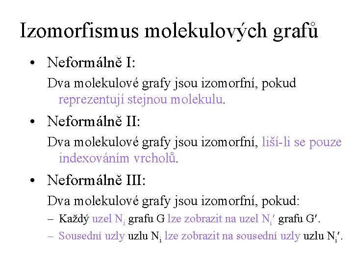 Izomorfismus molekulových grafů • Neformálně I: Dva molekulové grafy jsou izomorfní, pokud reprezentují stejnou