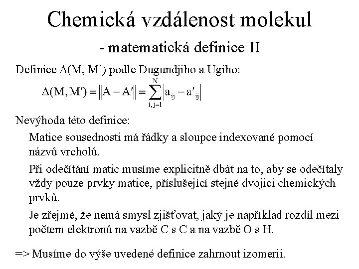 Chemická vzdálenost molekul - matematická definice II Definice D(M, M´) podle Dugundjiho a Ugiho: