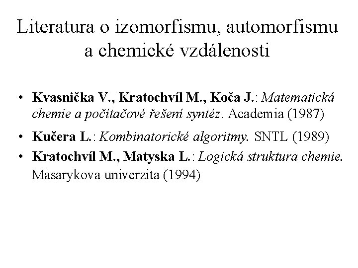 Literatura o izomorfismu, automorfismu a chemické vzdálenosti • Kvasnička V. , Kratochvíl M. ,