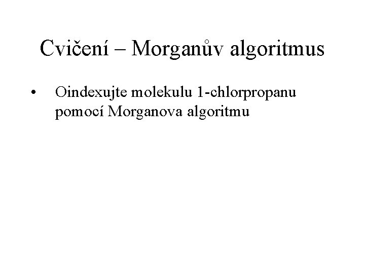Cvičení – Morganův algoritmus • Oindexujte molekulu 1 -chlorpropanu pomocí Morganova algoritmu 