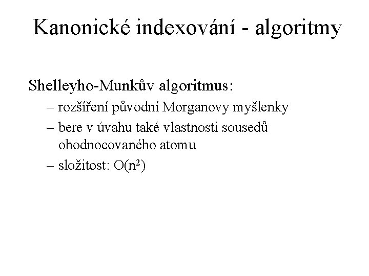Kanonické indexování - algoritmy Shelleyho-Munkův algoritmus: – rozšíření původní Morganovy myšlenky – bere v