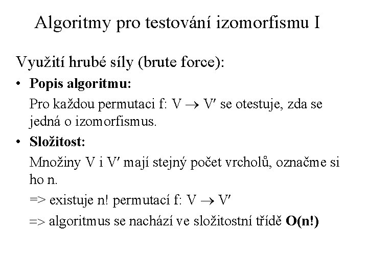 Algoritmy pro testování izomorfismu I Využití hrubé síly (brute force): • Popis algoritmu: Pro