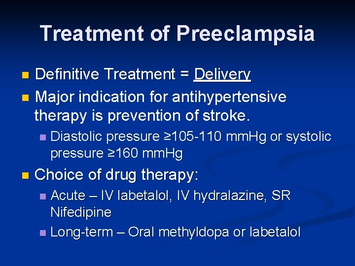 Treatment of Preeclampsia n n Definitive Treatment = Delivery Major indication for antihypertensive therapy