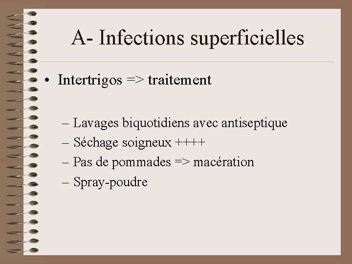 A- Infections superficielles • Intertrigos => traitement – Lavages biquotidiens avec antiseptique – Séchage