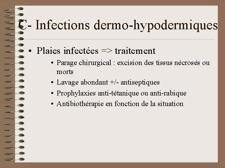 C- Infections dermo-hypodermiques • Plaies infectées => traitement • Parage chirurgical : excision des
