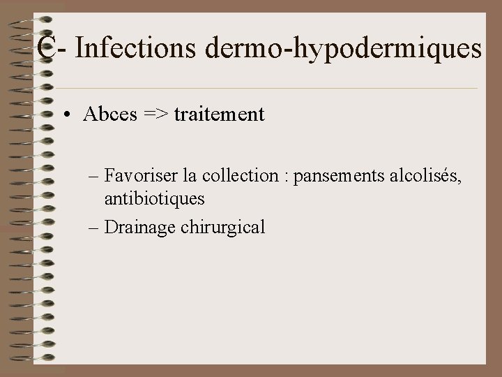 C- Infections dermo-hypodermiques • Abces => traitement – Favoriser la collection : pansements alcolisés,