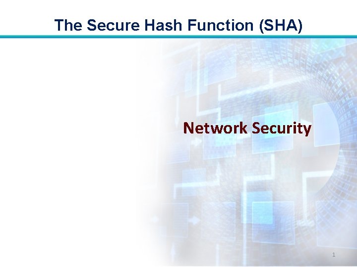 The Secure Hash Function (SHA) Network Security 1 