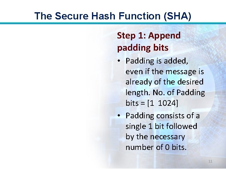 The Secure Hash Function (SHA) Step 1: Append padding bits • Padding is added,