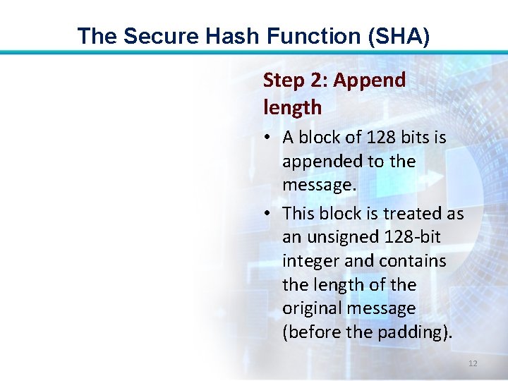 The Secure Hash Function (SHA) Step 2: Append length • A block of 128