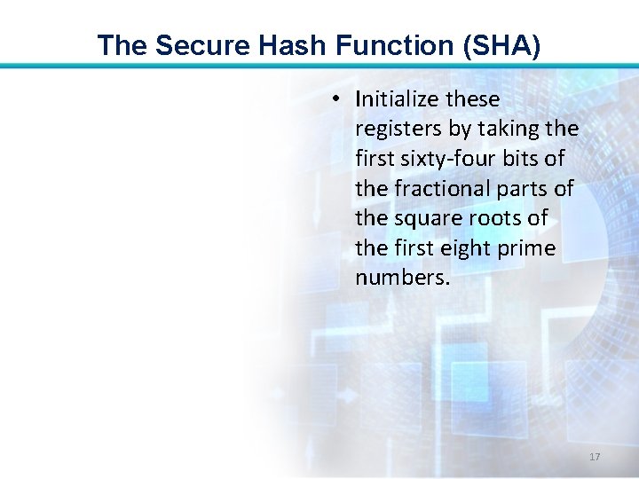 The Secure Hash Function (SHA) • Initialize these registers by taking the first sixty-four