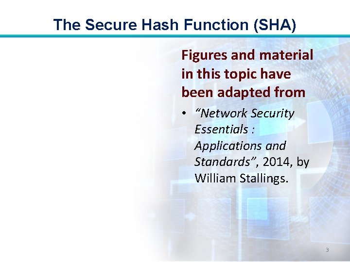 The Secure Hash Function (SHA) Figures and material in this topic have been adapted