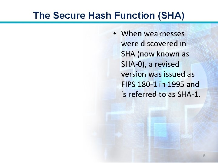 The Secure Hash Function (SHA) • When weaknesses were discovered in SHA (now known