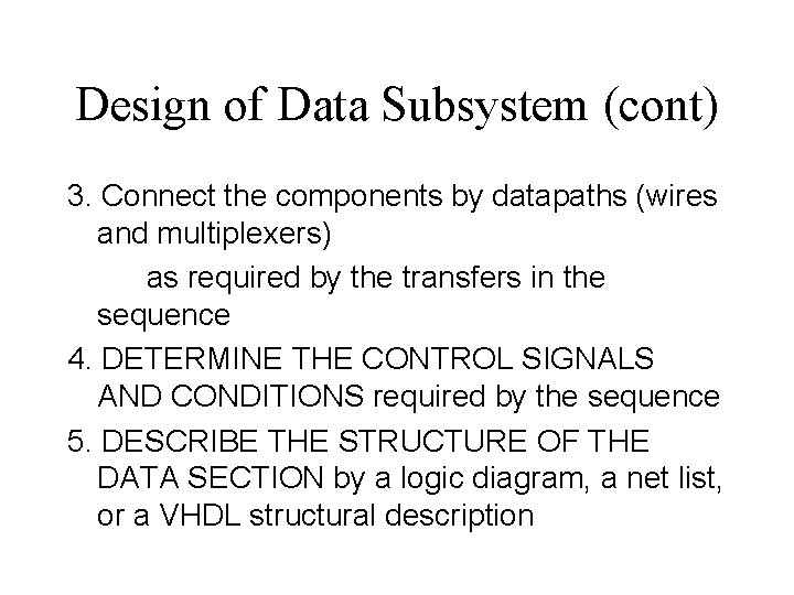 Design of Data Subsystem (cont) 3. Connect the components by datapaths (wires and multiplexers) Design of Data Subsystem (cont) 3. Connect the components by datapaths (wires and multiplexers)