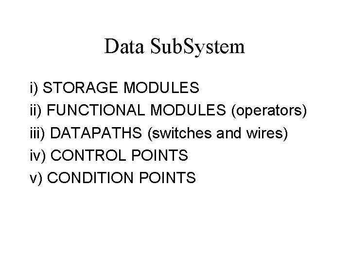 Data Sub. System i) STORAGE MODULES ii) FUNCTIONAL MODULES (operators) iii) DATAPATHS (switches and Data Sub. System i) STORAGE MODULES ii) FUNCTIONAL MODULES (operators) iii) DATAPATHS (switches and