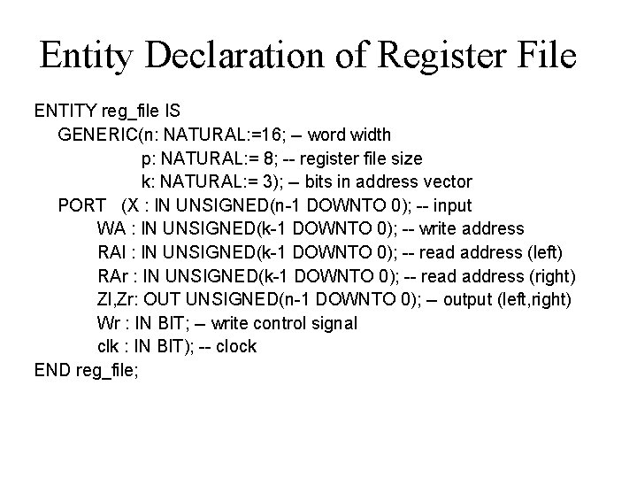 Entity Declaration of Register File ENTITY reg_file IS GENERIC(n: NATURAL: =16; -- word width Entity Declaration of Register File ENTITY reg_file IS GENERIC(n: NATURAL: =16; -- word width