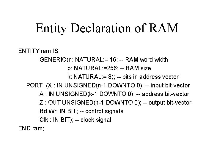 Entity Declaration of RAM ENTITY ram IS GENERIC(n: NATURAL: = 16; -- RAM word Entity Declaration of RAM ENTITY ram IS GENERIC(n: NATURAL: = 16; -- RAM word
