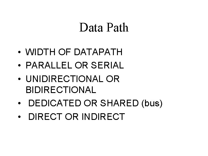 Data Path • WIDTH OF DATAPATH • PARALLEL OR SERIAL • UNIDIRECTIONAL OR BIDIRECTIONAL Data Path • WIDTH OF DATAPATH • PARALLEL OR SERIAL • UNIDIRECTIONAL OR BIDIRECTIONAL