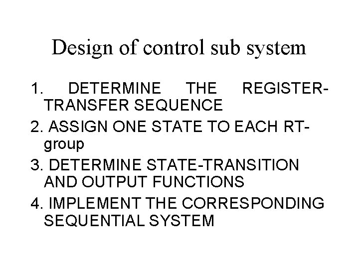 Design of control sub system 1. DETERMINE THE REGISTERTRANSFER SEQUENCE 2. ASSIGN ONE STATE Design of control sub system 1. DETERMINE THE REGISTERTRANSFER SEQUENCE 2. ASSIGN ONE STATE